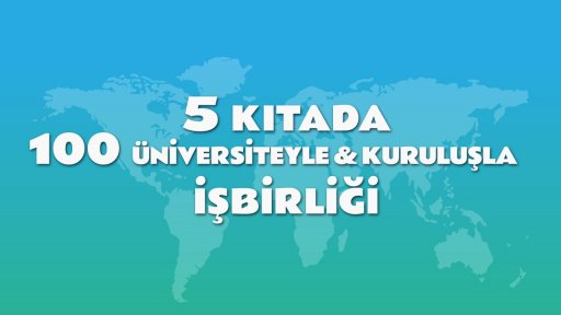 5 Kıtada 100 Üniversiteyle & Kuruluşla İşbirliği
